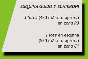 ESQUINA GUIDO Y SCHIERONI  3 lotes (480 m2 sup. aprox.) en zona R3  1 lote en esquina (530 m2 sup. aprox.) en zona C1